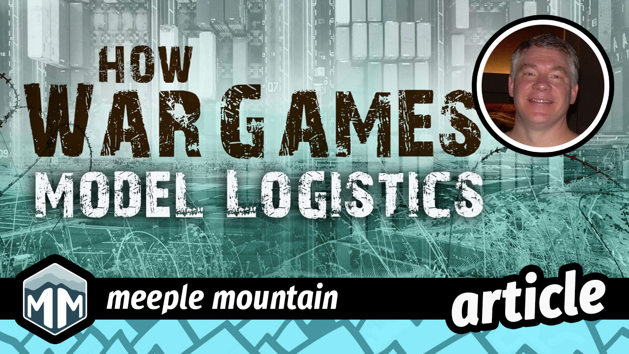 How Wargames Model Logistics Meeple Mountain