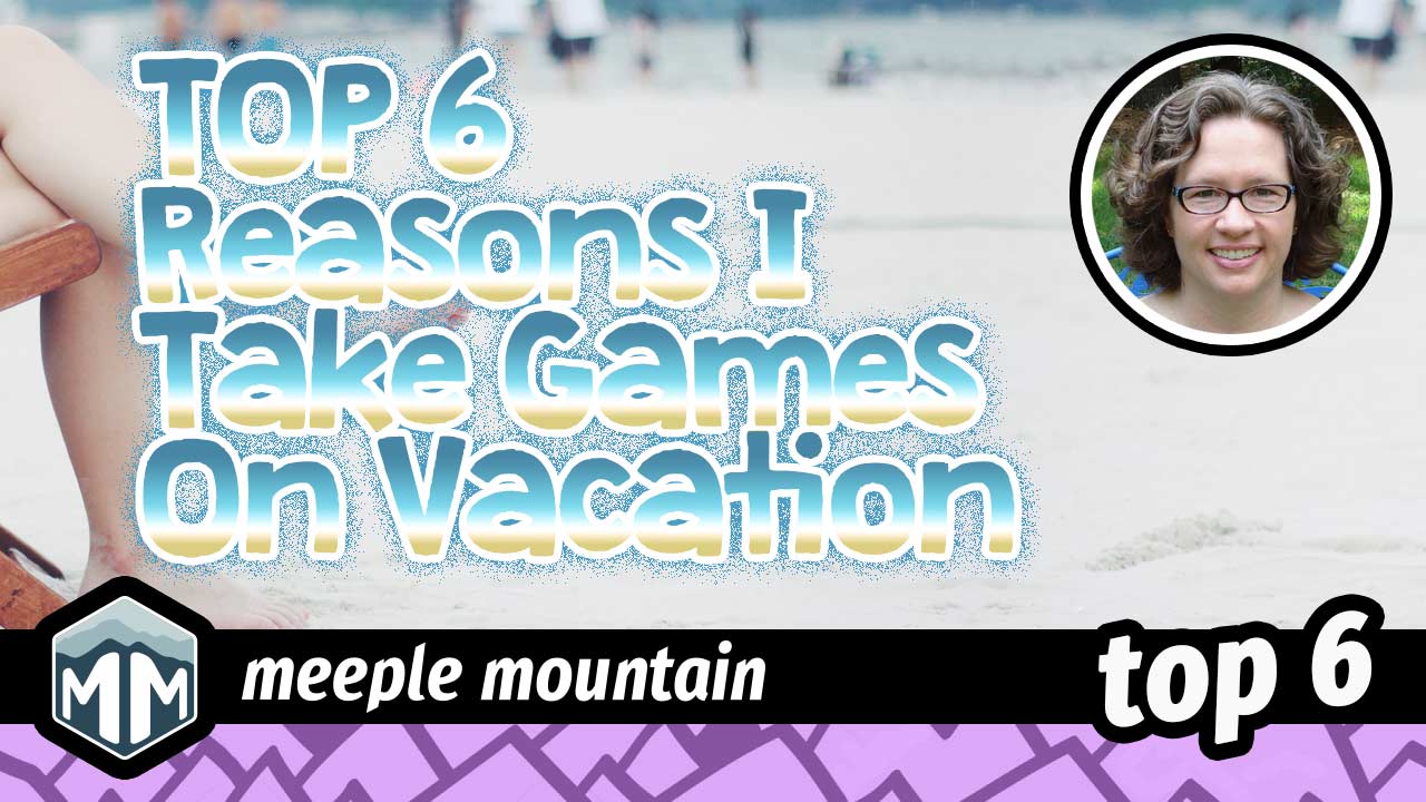 Top 6 Reasons Why I Take Games on Vacation